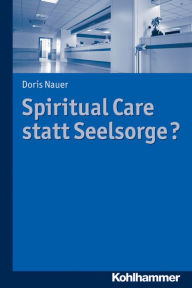 Title: Spiritual Care statt Seelsorge?, Author: Doris Nauer