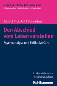 Title: Den Abschied vom Leben verstehen: Psychoanalyse und Palliative Care, Author: Eckhard Frick