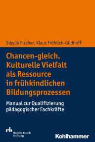 Title: Chancen-gleich. Kulturelle Vielfalt als Ressource in frühkindlichen Bildungsprozessen: Manual zur Qualifizierung pädagogischer Fachkräfte, Author: Sibylle Fischer