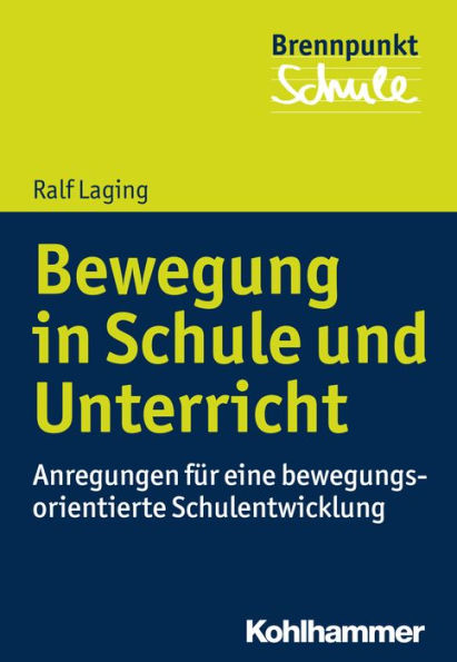 Bewegung in Schule und Unterricht: Anregungen für eine bewegungsorientierte Schulentwicklung