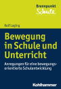 Bewegung in Schule und Unterricht: Anregungen für eine bewegungsorientierte Schulentwicklung
