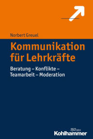 Title: Kommunikation für Lehrkräfte: Beratung - Konflikte - Teamarbeit - Moderation, Author: Norbert Greuel