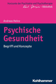 Title: Psychische Gesundheit: Begriff und Konzepte, Author: Andreas Heinz
