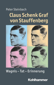 Title: Claus Schenk Graf von Stauffenberg: Wagnis - Tat - Erinnerung, Author: Peter Steinbach