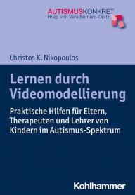 Title: Lernen durch Videomodellierung: Praktische Hilfen für Eltern, Therapeuten und Lehrer von Kindern im Autismus-Spektrum, Author: Christos K. Nikopoulos