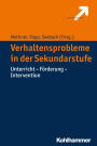 Verhaltensprobleme in der Sekundarstufe: Unterricht - Förderung - Intervention