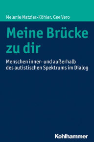 Title: Meine Brücke zu dir: Menschen inner- und außerhalb des autistischen Spektrums im Dialog, Author: Melanie Matzies-Köhler