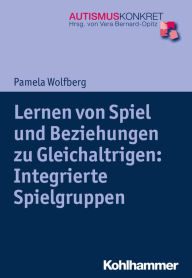 Title: Lernen von Spiel und Beziehungen zu Gleichaltrigen: Integrierte Spielgruppen, Author: Pamela Wolfberg