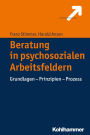 Beratung in psychosozialen Arbeitsfeldern: Grundlagen - Prinzipien - Prozess