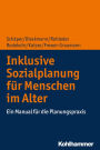 Inklusive Sozialplanung für Menschen im Alter: Ein Manual für die Planungspraxis