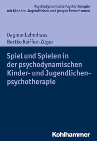 Title: Spiel und Spielen in der psychodynamischen Kinder- und Jugendlichenpsychotherapie, Author: Dagmar Lehmhaus
