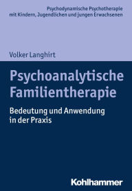 Title: Psychoanalytische Familientherapie: Bedeutung und Anwendung in der Praxis, Author: Volker Langhirt