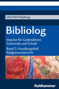 Title: Bibliolog: Impulse fur Gottesdienst, Gemeinde und Schule. Band 3: Handlungsfeld Religionsunterricht, Author: Uta Pohl-Patalong