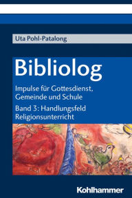 Title: Bibliolog: Impulse für Gottesdienst, Gemeinde und Schule. Band 3: Handlungsfeld Religionsunterricht, Author: Uta Pohl-Patalong