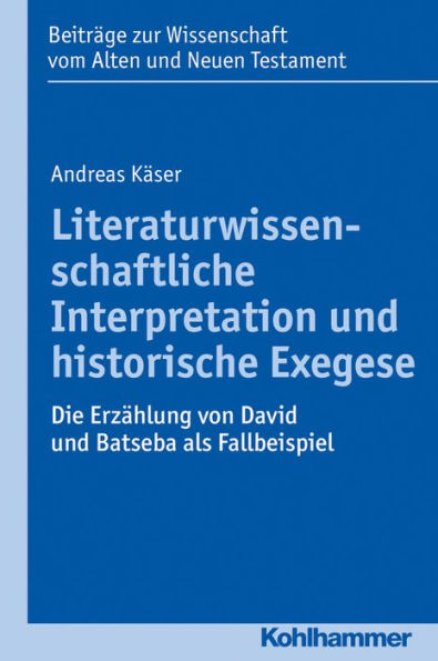 Literaturwissenschaftliche Interpretation und historische Exegese: Die Erzahlung von David und Batseba als Fallbeispiel