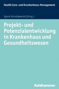 Title: Projekt- und Potenzialentwicklung in Krankenhaus und Gesundheitswesen, Author: Sylvia Schnödewind