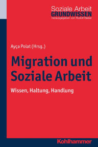 Title: Migration und Soziale Arbeit: Wissen, Haltung, Handlung, Author: Ayca Polat