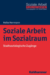 Title: Soziale Arbeit im Sozialraum: Stadtsoziologische Zugänge, Author: Heike Herrmann