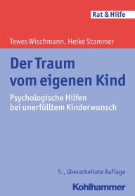 Title: Der Traum vom eigenen Kind: Psychologische Hilfen bei unerfülltem Kinderwunsch, Author: Tewes Wischmann