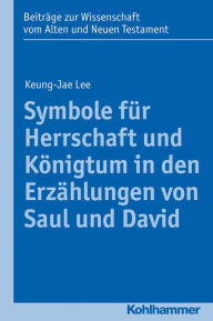 Title: Symbole fur Herrschaft und Konigtum in den Erzahlungen von Saul und David, Author: Keung-Jae Lee