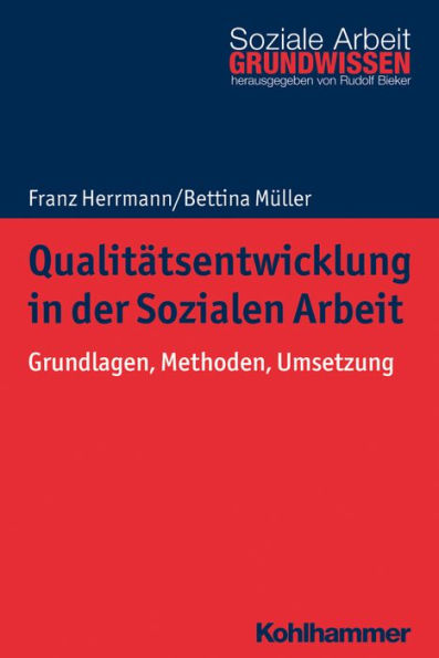 Qualitätsentwicklung in der Sozialen Arbeit: Grundlagen, Methoden, Umsetzung