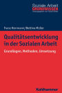 Qualitätsentwicklung in der Sozialen Arbeit: Grundlagen, Methoden, Umsetzung