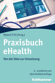 Title: Praxisbuch eHealth: Von der Idee zur Umsetzung, Author: Roland Trill