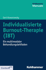 Title: Individualisierte Burnout-Therapie (IBT): Ein multimodaler Behandlungsleitfaden, Author: Gert Kowarowsky