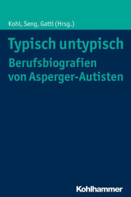 Title: Typisch untypisch - Berufsbiografien von Asperger-Autisten: Individuelle Wege und vergleichbare Erfahrungen, Author: Eleonora Zickenheiner