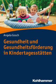 Title: Gesundheit und Gesundheitsförderung in Kindertagesstätten, Author: Angela Gosch