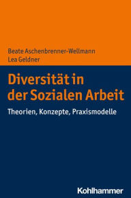 Title: Diversitat in der Sozialen Arbeit: Theorien, Konzepte, Praxismodelle, Author: Beate Aschenbrenner-Wellmann