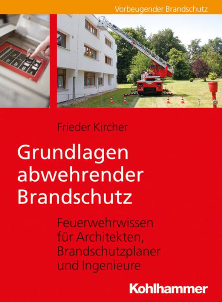 Grundlagen abwehrender Brandschutz: Feuerwehrwissen für Architekten, Brandschutzplaner und Ingenieure