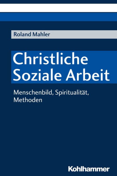 Christliche Soziale Arbeit: Menschenbild, Spiritualität, Methoden