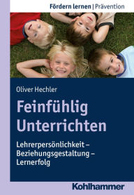 Title: Feinfühlig Unterrichten: Lehrerpersönlichkeit - Beziehungsgestaltung - Lernerfolg, Author: Oliver Hechler