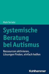 Title: Systemische Beratung bei Autismus: Ressourcen aktivieren, Lösungen finden, einfach helfen, Author: Maik Teriete