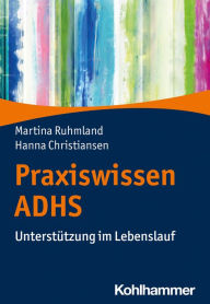 Title: Praxiswissen ADHS: Unterstützung im Lebenslauf, Author: Martina Ruhmland