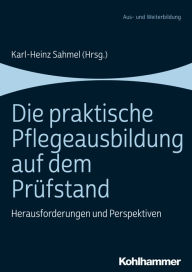 Title: Die praktische Pflegeausbildung auf dem Prüfstand: Herausforderungen und Perspektiven, Author: Karl-Heinz Sahmel