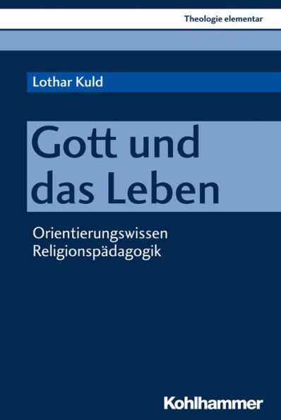 Gott und das Leben: Orientierungswissen Religionspädagogik