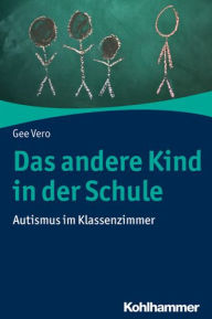 Title: Das andere Kind in der Schule: Autismus im Klassenzimmer, Author: Gee Vero