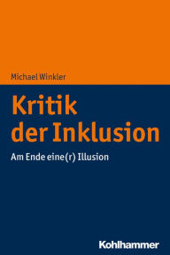 Title: Kritik der Inklusion: Am Ende eine(r) Illusion, Author: Michael Winkler