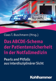 Title: Das ABCDE-Schema der Patientensicherheit in der Notfallmedizin: Pearls and Pitfalls aus interdisziplinärer Sicht, Author: Claas Buschmann