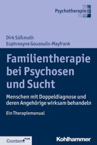 Title: Familientherapie bei Psychose und Sucht: Menschen mit Doppeldiagnose und deren Angehörige wirksam behandeln - Ein Therapiemanual, Author: Dirk Süßmuth