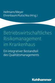 Title: Betriebswirtschaftliches Risikomanagement im Krankenhaus: Ein integrativer Bestandteil des Qualitätsmanagements, Author: Wolfgang Hellmann