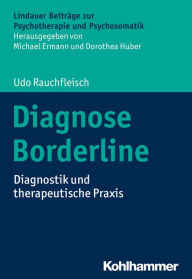 Title: Diagnose Borderline: Diagnostik und therapeutische Praxis, Author: Udo Rauchfleisch
