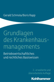 Title: Grundlagen des Krankenhausmanagements: Betriebswirtschaftliches und rechtliches Basiswissen, Author: Gerald Schmola