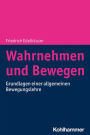 Wahrnehmen und Bewegen: Grundlagen einer allgemeinen Bewegungslehre