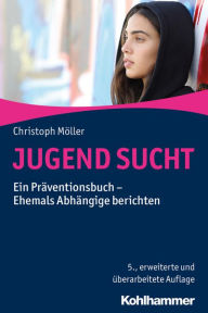 Title: JUGEND SUCHT: Ein Präventionsbuch - Ehemals Abhängige berichten, Author: Christoph Möller