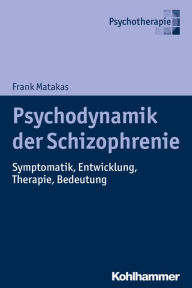 Title: Psychodynamik der Schizophrenie: Symptomatik, Entwicklung, Therapie, Bedeutung, Author: Frank Matakas