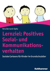 Title: Lernziel: Positives Sozial- und Kommunikationsverhalten: Soziale Cartoons für Kinder im Grundschulalter, Author: Vera Bernard-Opitz