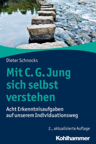 Title: Mit C. G. Jung sich selbst verstehen: Acht Erkenntnisaufgaben auf unserem Individuationsweg, Author: Dieter Schnocks